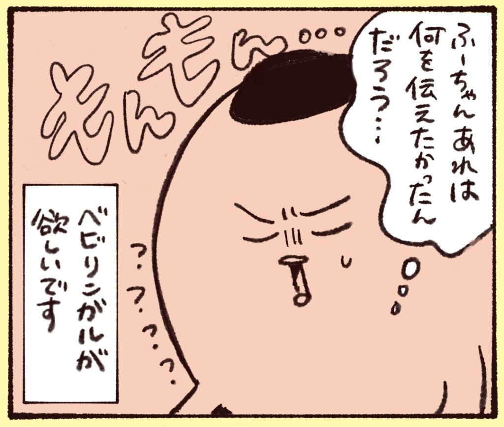 あれは何を伝えたかったんだろうと未だにもやもやしています。ベビリンガルがほしい