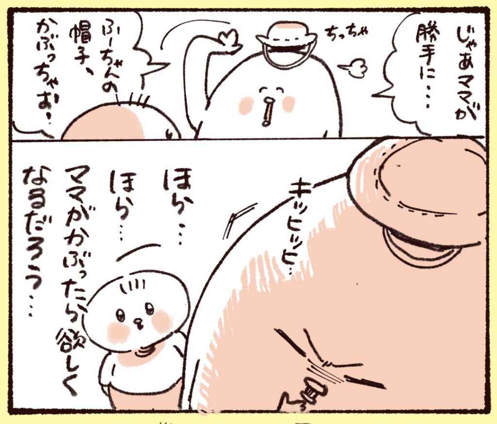 ママがかぶっちゃお〜と言って欲しがってもらう作戦に